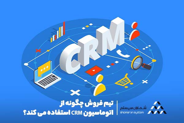 تیم فروش چگونه از اتوماسیون CRM استفاده می کند